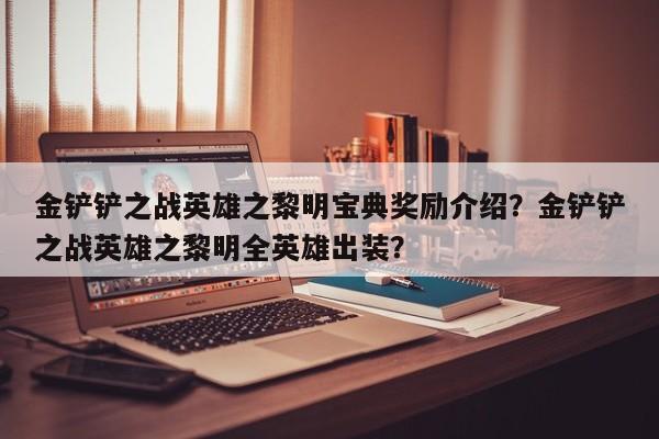 金铲铲之战英雄之黎明宝典奖励介绍？金铲铲之战英雄之黎明全英雄出装？-第3张图片-梵四游戏网