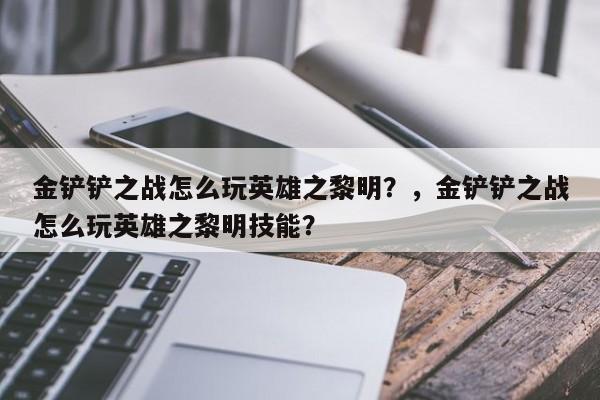 金铲铲之战怎么玩英雄之黎明？，金铲铲之战怎么玩英雄之黎明技能？-第1张图片-梵四游戏网