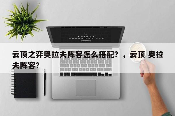 云顶之弈奥拉夫阵容怎么搭配？，云顶 奥拉夫阵容？-第3张图片-梵四游戏网