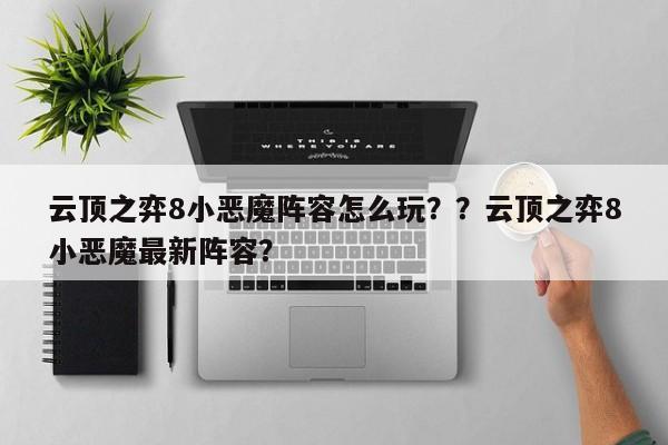 云顶之弈8小恶魔阵容怎么玩？？云顶之弈8小恶魔最新阵容？-第1张图片-梵四游戏网