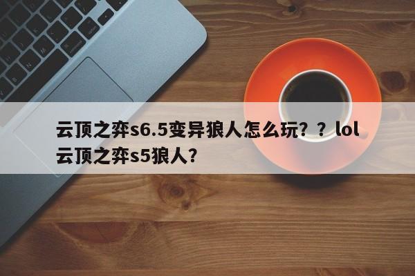 云顶之弈s6.5变异狼人怎么玩？？lol云顶之弈s5狼人？-第2张图片-梵四游戏网