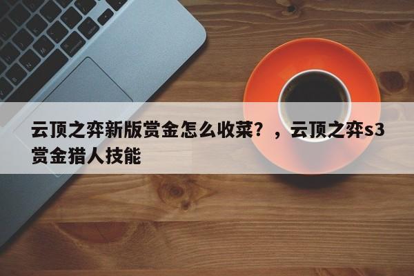 云顶之弈新版赏金怎么收菜？，云顶之弈s3赏金猎人技能-第1张图片-梵四游戏网