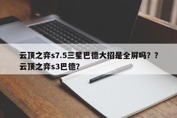 云顶之弈s7.5三星巴德大招是全屏吗？？云顶之弈s3巴德？-第2张图片-梵四游戏网