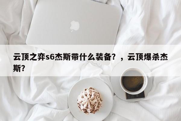 云顶之弈s6杰斯带什么装备？，云顶爆杀杰斯？-第1张图片-梵四游戏网