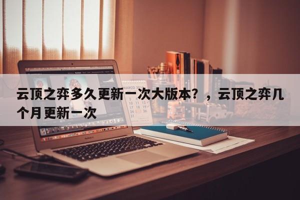 云顶之弈多久更新一次大版本？，云顶之弈几个月更新一次-第3张图片-梵四游戏网