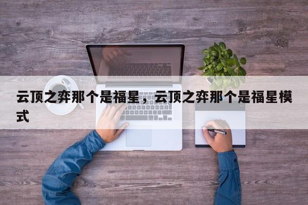 云顶之弈那个是福星，云顶之弈那个是福星模式-第1张图片-梵四游戏网
