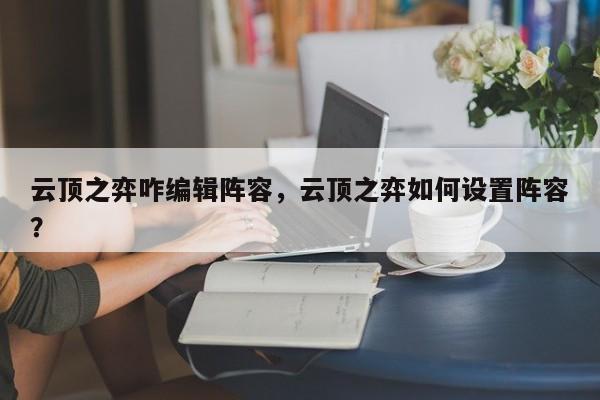 云顶之弈咋编辑阵容，云顶之弈如何设置阵容？-第2张图片-梵四游戏网
