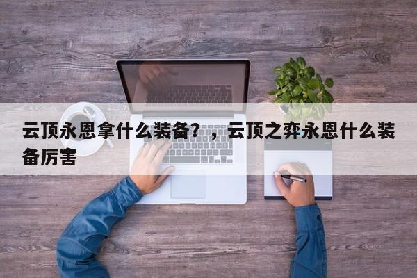 云顶永恩拿什么装备？，云顶之弈永恩什么装备厉害-第2张图片-梵四游戏网