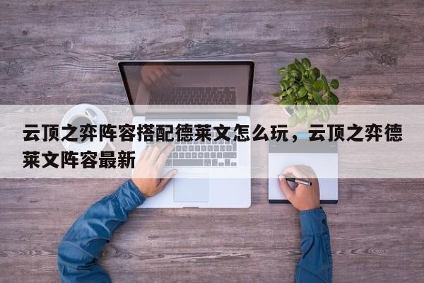 云顶之弈阵容搭配德莱文怎么玩，云顶之弈德莱文阵容最新-第2张图片-梵四游戏网