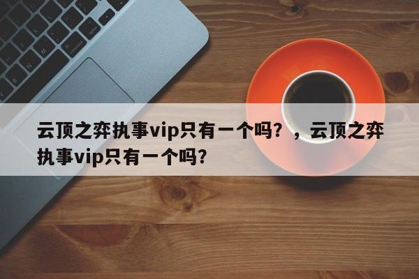 云顶之弈执事vip只有一个吗？，云顶之弈执事vip只有一个吗？-第2张图片-梵四游戏网