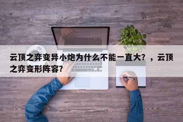 云顶之弈变异小炮为什么不能一直大？，云顶之弈变形阵容？-第3张图片-梵四游戏网