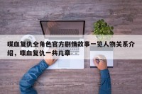 喋血复仇全角色官方剧情故事一览人物关系介绍，喋血复仇一共几章