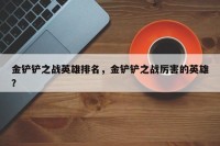 金铲铲之战英雄排名，金铲铲之战厉害的英雄？