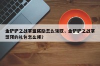 金铲铲之战掌盟奖励怎么领取，金铲铲之战掌盟预约礼包怎么领？