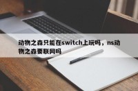 动物之森只能在switch上玩吗，ns动物之森要联网吗