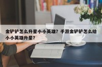 金铲铲怎么升星小小英雄？手游金铲铲怎么给小小英雄升星？