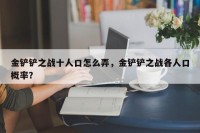 金铲铲之战十人口怎么弄，金铲铲之战各人口概率？