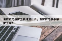 金铲铲之战护卫羁绊是什么，金铲铲之战手游护卫龙？