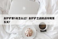 金铲铲第5关怎么过？金铲铲之战挑战攻略第五关？