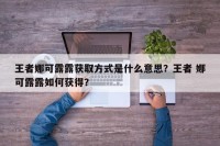 王者娜可露露获取方式是什么意思？王者 娜可露露如何获得？