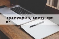 卡莎金铲铲出装s8.5，金铲铲之战卡莎出装？