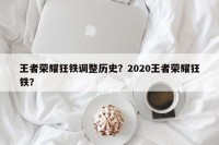 王者荣耀狂铁调整历史？2020王者荣耀狂铁？