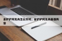 金铲铲阿克尚怎么针对，金铲铲阿克尚最强阵容
