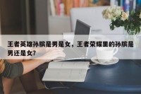 王者英雄孙膑是男是女，王者荣耀里的孙膑是男还是女？