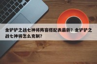 金铲铲之战七神将阵容搭配表最新？金铲铲之战七神将怎么克制？