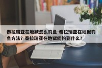 泰拉瑞亚在地狱怎么钓鱼-泰拉瑞亚在地狱钓鱼方法？泰拉瑞亚在地狱能钓到什么？
