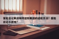 冒险日记断剑如何进阶断剑的进阶方法？冒险日记小游戏？