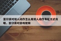 蛋仔派对双人动作怎么用双人动作发起方式攻略，蛋仔派对游戏视频