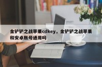 金铲铲之战苹果cdkey，金铲铲之战苹果和安卓账号通用吗