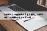 金铲铲9月22日更新内容怎么看的，金铲铲9月22日更新内容怎么看的到