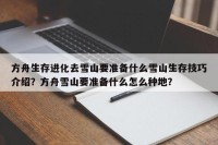 方舟生存进化去雪山要准备什么雪山生存技巧介绍？方舟雪山要准备什么怎么种地？