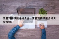王者刘禅技能介绍大全，王者刘禅技能介绍大全视频？