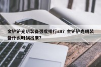 金铲铲光明装备强度排行s9？金铲铲光明装备什么时候出来？