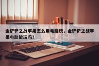 金铲铲之战苹果怎么用电脑玩，金铲铲之战苹果电脑能玩吗？