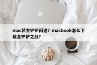 mac装金铲铲闪退？macbook怎么下载金铲铲之战？