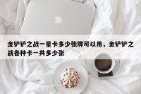 金铲铲之战一星卡多少张牌可以用，金铲铲之战各种卡一共多少张