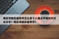暗区突围武器陈列怎么弄个人据点武器陈列方法分享？暗区突围武器零件？