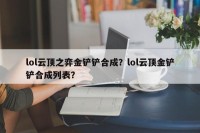 lol云顶之弈金铲铲合成？lol云顶金铲铲合成列表？
