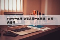 steve什么梗-史蒂夫是什么意思，史蒂夫视频