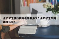 金铲铲之战改英雄名字要多久？金铲铲之战英雄换名字？