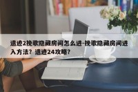遗迹2挽歌隐藏房间怎么进-挽歌隐藏房间进入方法？遗迹24攻略？