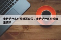 金铲铲什么时候结算段位，金铲铲什么时候结束赛季