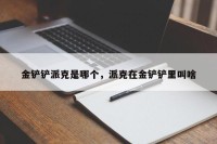 金铲铲派克是哪个，派克在金铲铲里叫啥