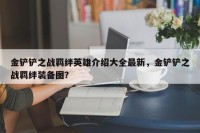 金铲铲之战羁绊英雄介绍大全最新，金铲铲之战羁绊装备图？