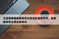 王者荣耀雅典娜神奇女侠皮肤是限定吗，雅典娜神奇女侠皮肤特效