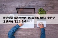 金铲铲未来战士传送门位置可以改吗？金铲铲之战传送门怎么合成？